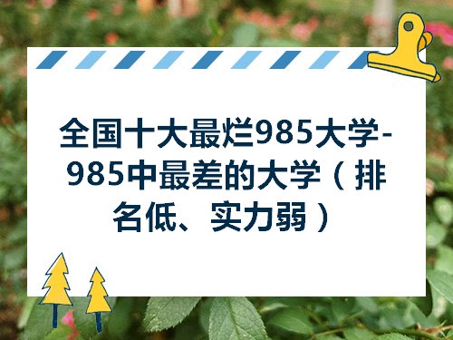 揭秘中國十大被認為最爛的985高校，揭秘中國被認為最爛的十所985高校排名解析